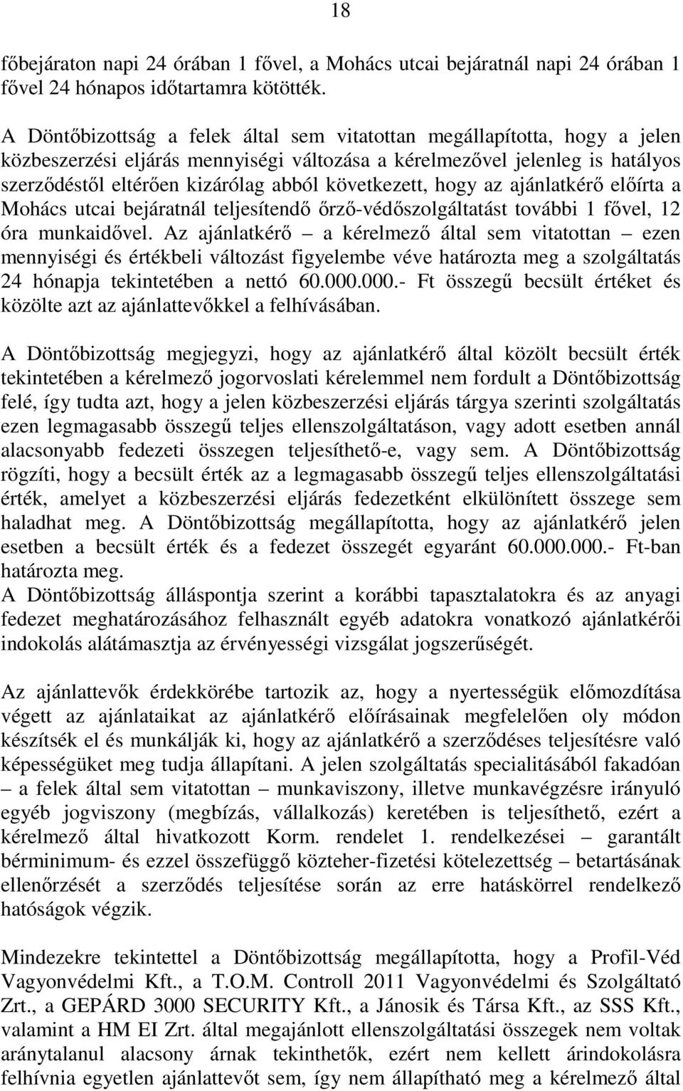 következett, hogy az ajánlatkérı elıírta a Mohács utcai bejáratnál teljesítendı ırzı-védıszolgáltatást további 1 fıvel, 12 óra munkaidıvel.