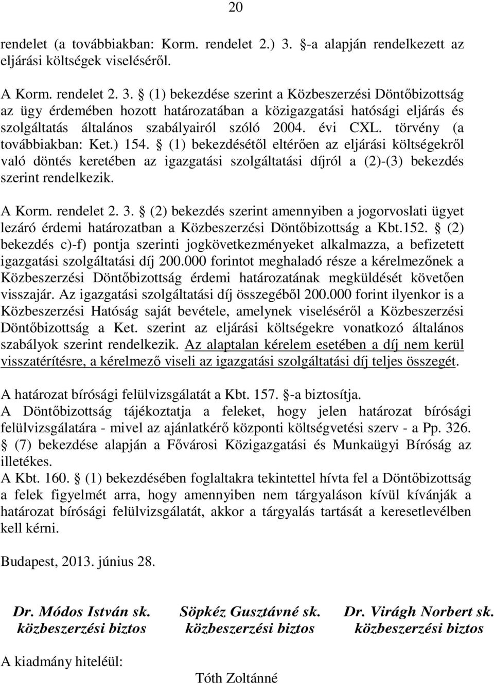 (1) bekezdése szerint a Közbeszerzési Döntıbizottság az ügy érdemében hozott határozatában a közigazgatási hatósági eljárás és szolgáltatás általános szabályairól szóló 2004. évi CXL.