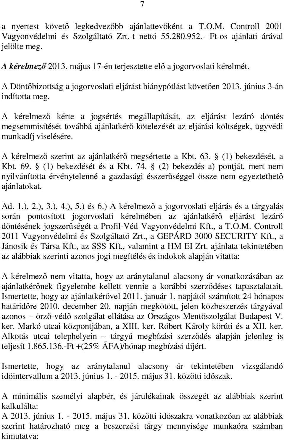 A kérelmezı kérte a jogsértés megállapítását, az eljárást lezáró döntés megsemmisítését továbbá ajánlatkérı kötelezését az eljárási költségek, ügyvédi munkadíj viselésére.