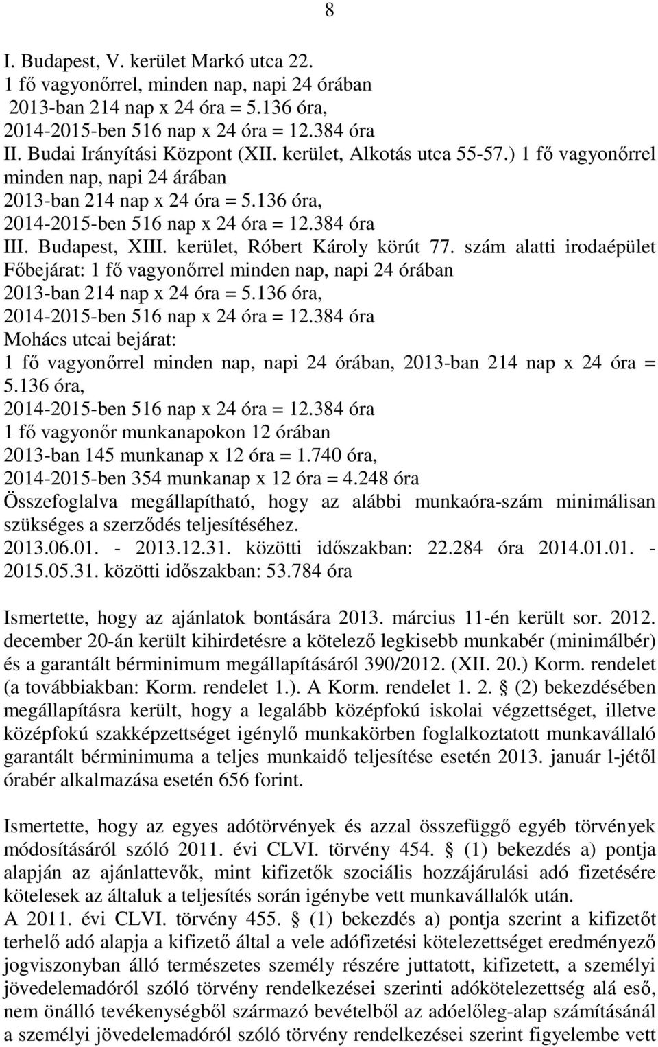 Budapest, XIII. kerület, Róbert Károly körút 77. szám alatti irodaépület Fıbejárat: 1 fı vagyonırrel minden nap, napi 24 órában 2013-ban 214 nap x 24 óra = 5.