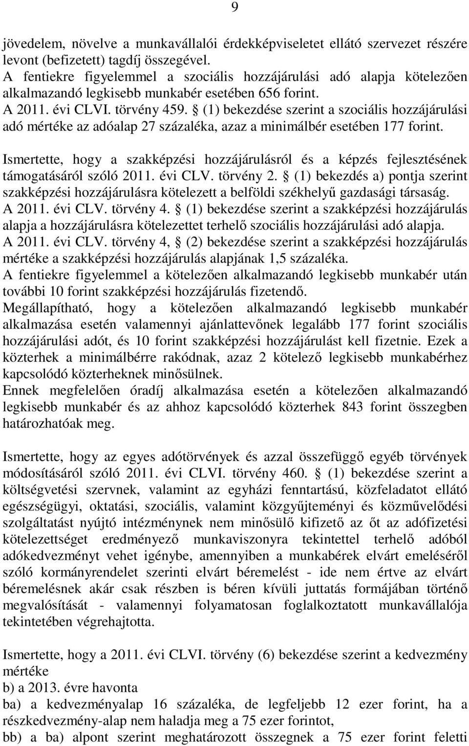 (1) bekezdése szerint a szociális hozzájárulási adó mértéke az adóalap 27 százaléka, azaz a minimálbér esetében 177 forint.