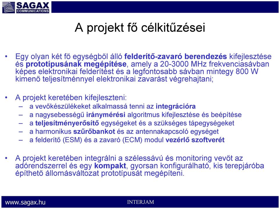 nagysebességű iránymérési algoritmus kifejlesztése és beépítése a teljesítményerősítő egységeket és a szükséges tápegységeket a harmonikus szűrőbankot és az antennakapcsoló egységet a felderítő (ESM)