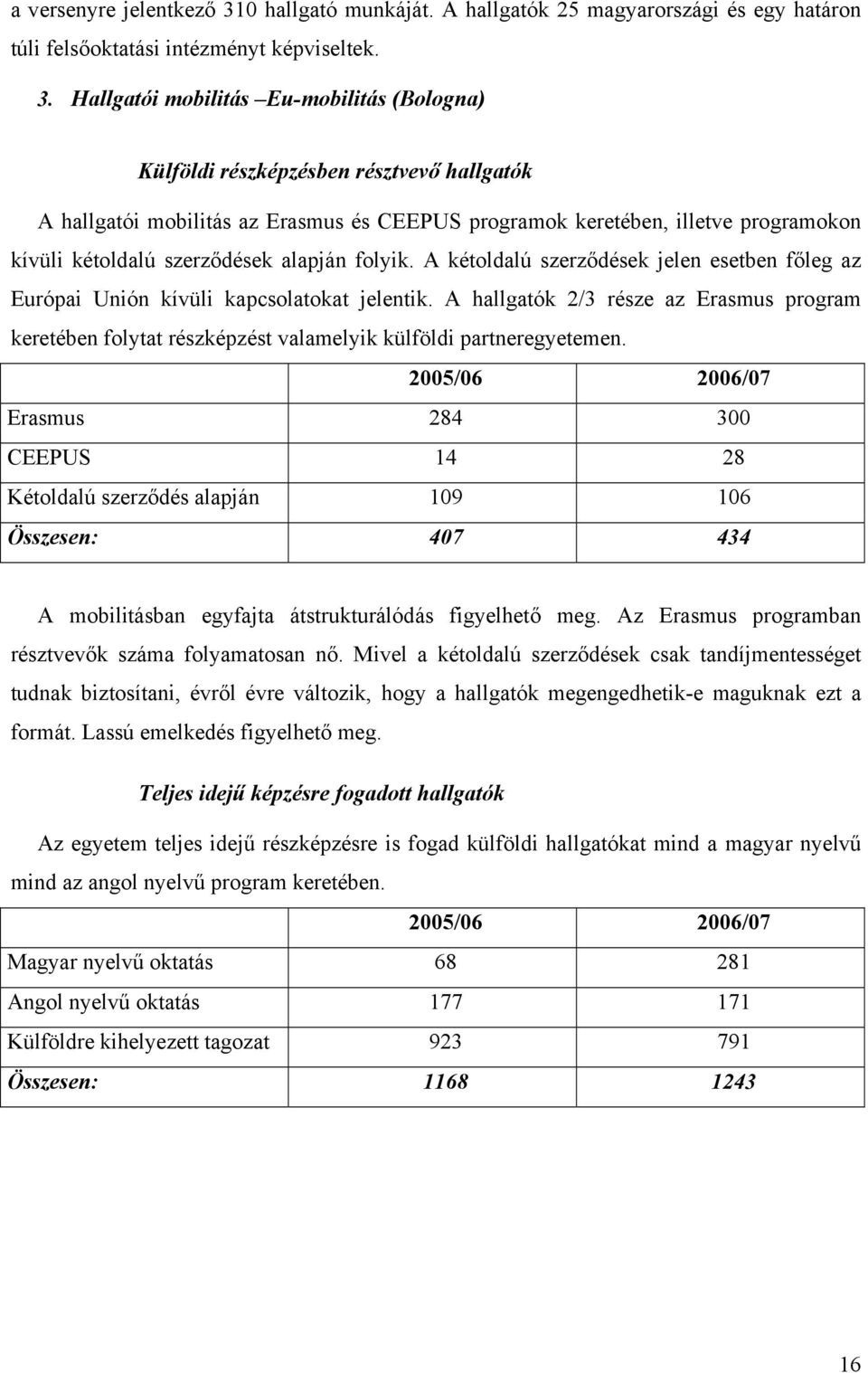 Hallgatói mobilitás Eu-mobilitás (Bologna) Külföldi részképzésben résztvevő hallgatók A hallgatói mobilitás az Erasmus és CEEPUS programok keretében, illetve programokon kívüli kétoldalú szerződések