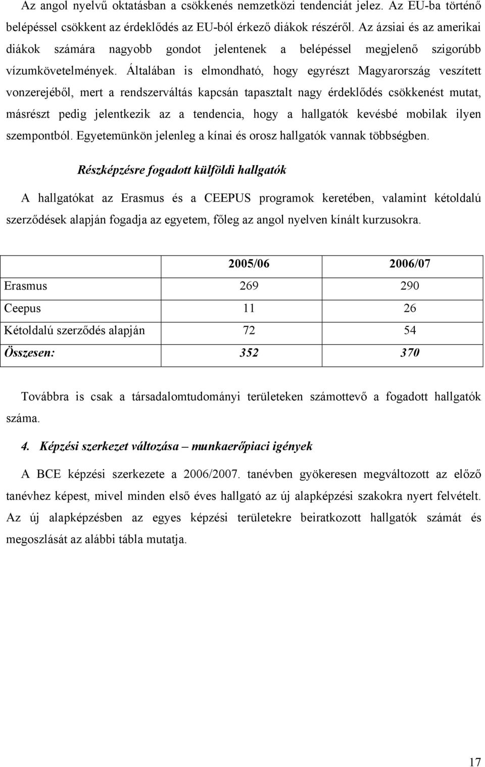 Általában is elmondható, hogy egyrészt Magyarország veszített vonzerejéből, mert a rendszerváltás kapcsán tapasztalt nagy érdeklődés csökkenést mutat, másrészt pedig jelentkezik az a tendencia, hogy