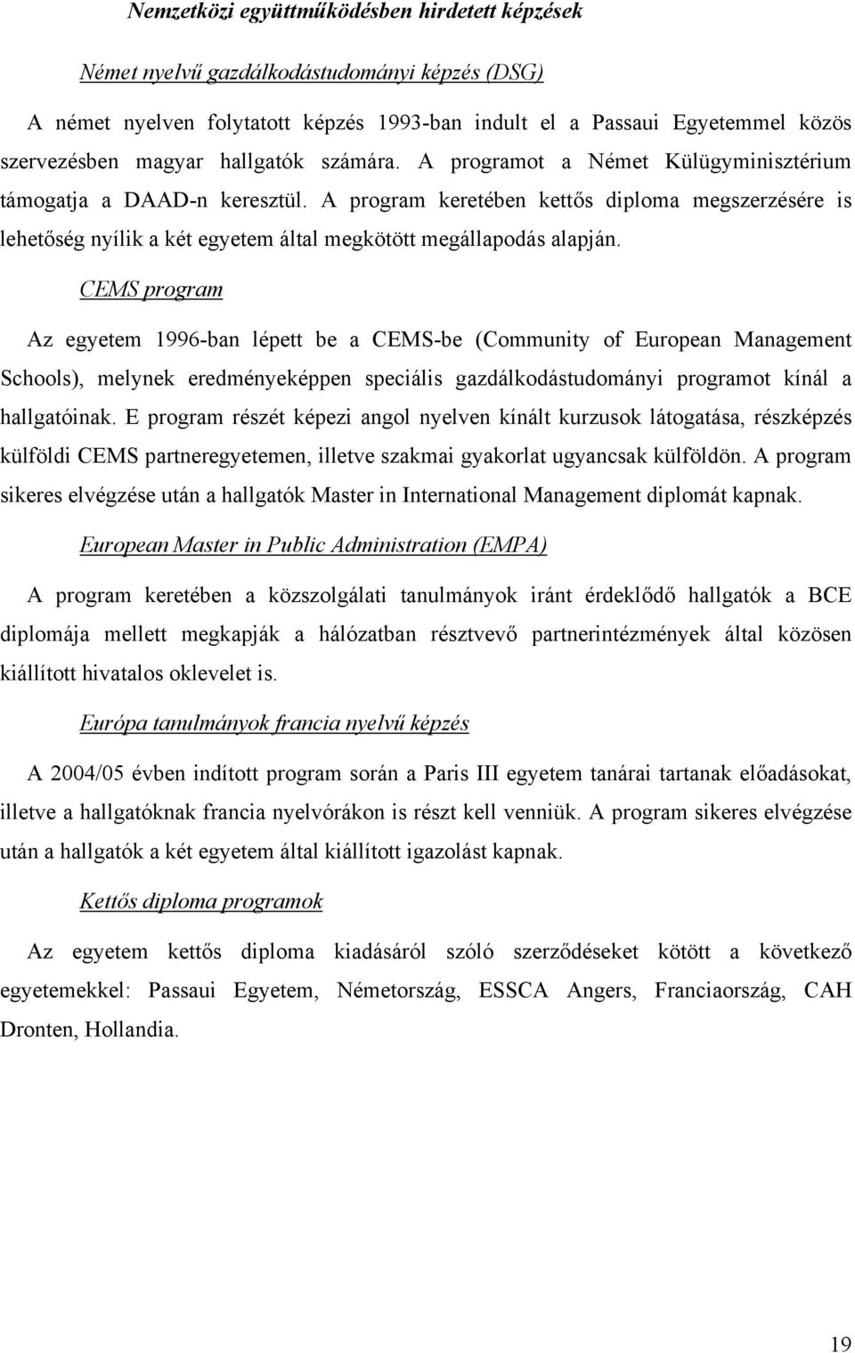 A program keretében kettős diploma megszerzésére is lehetőség nyílik a két egyetem által megkötött megállapodás alapján.