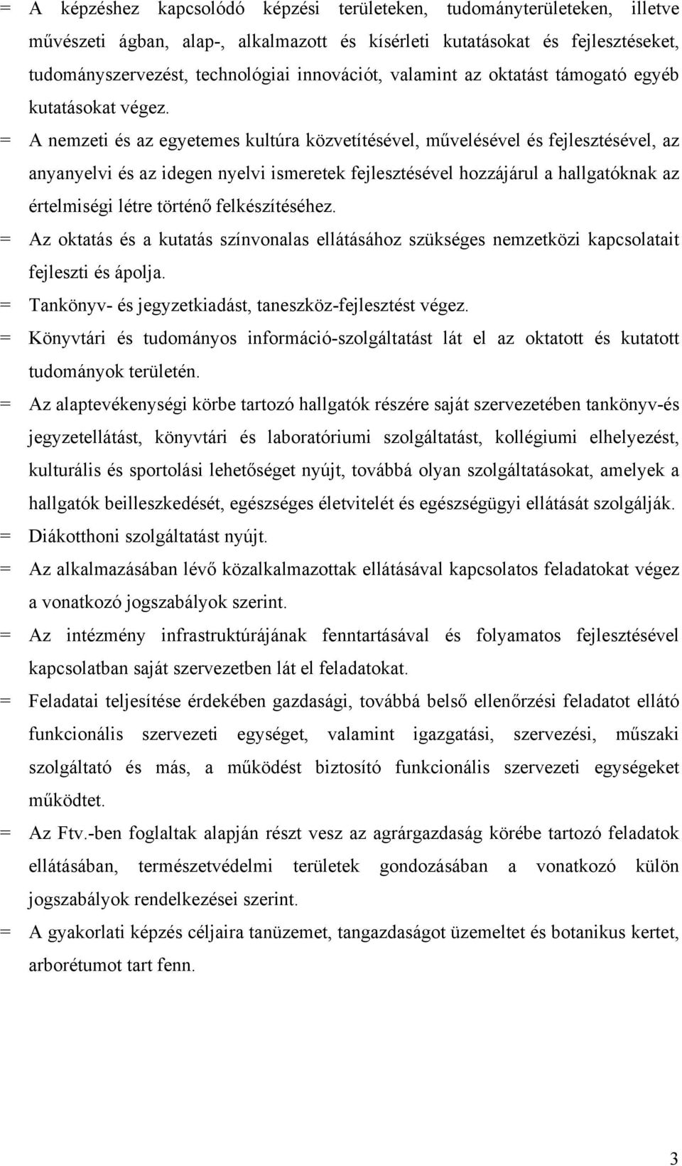 = A nemzeti és az egyetemes kultúra közvetítésével, művelésével és fejlesztésével, az anyanyelvi és az idegen nyelvi ismeretek fejlesztésével hozzájárul a hallgatóknak az értelmiségi létre történő