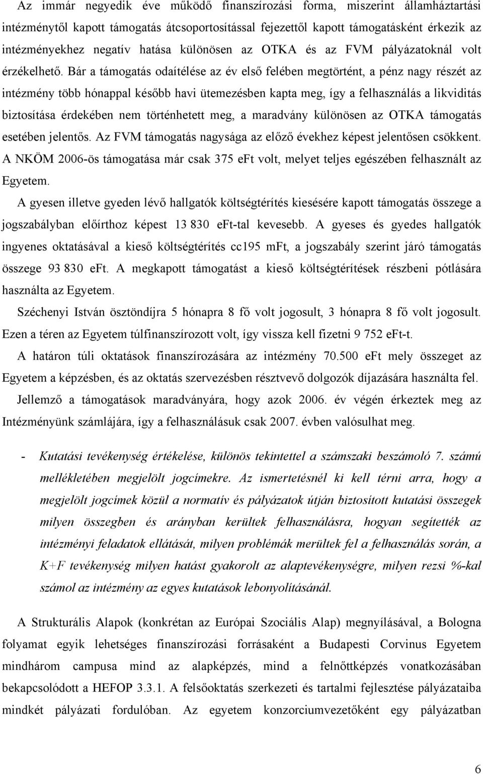 Bár a támogatás odaítélése az év első felében megtörtént, a pénz nagy részét az intézmény több hónappal később havi ütemezésben kapta meg, így a felhasználás a likviditás biztosítása érdekében nem