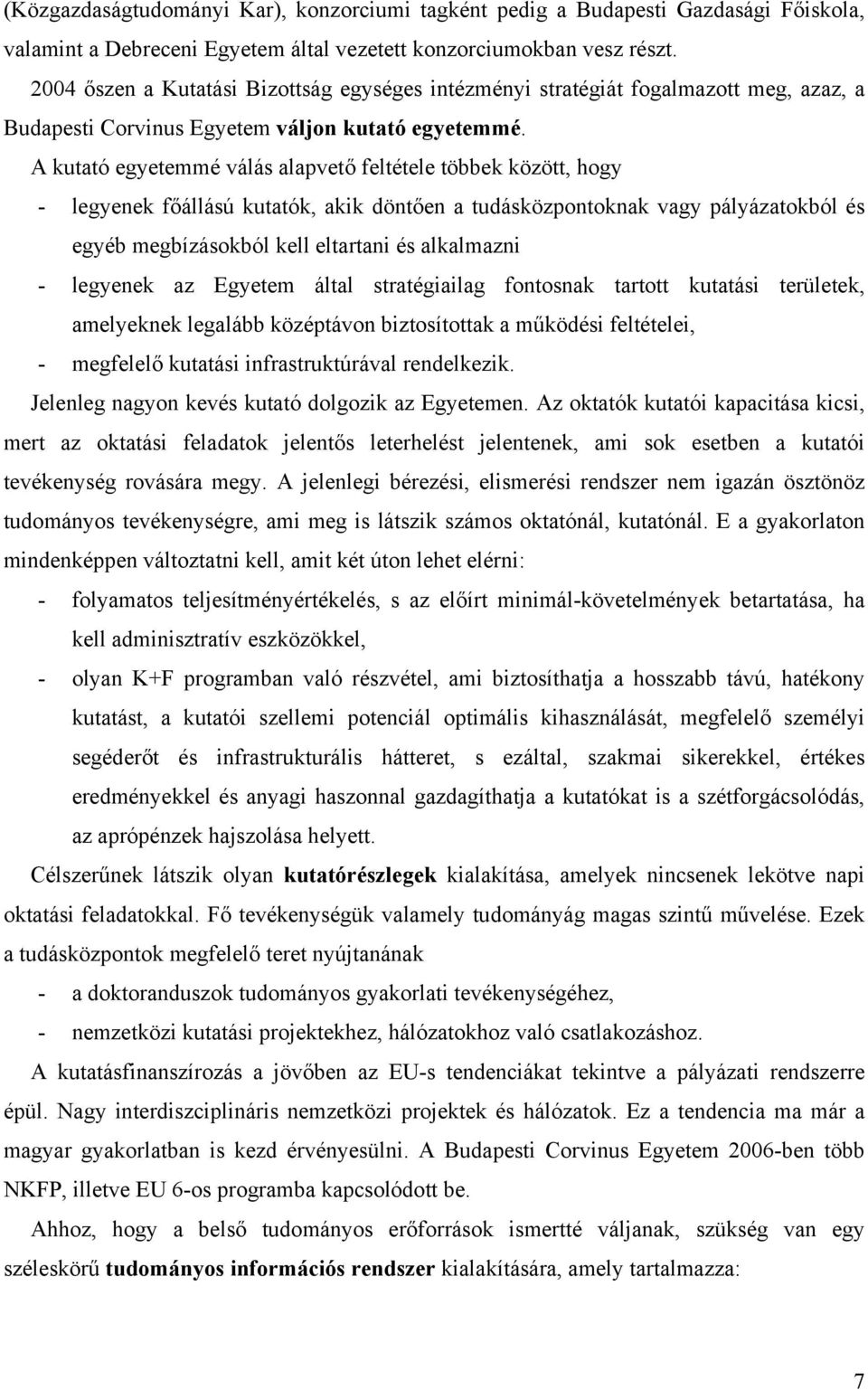 A kutató egyetemmé válás alapvető feltétele többek között, hogy - legyenek főállású kutatók, akik döntően a tudásközpontoknak vagy pályázatokból és egyéb megbízásokból kell eltartani és alkalmazni -