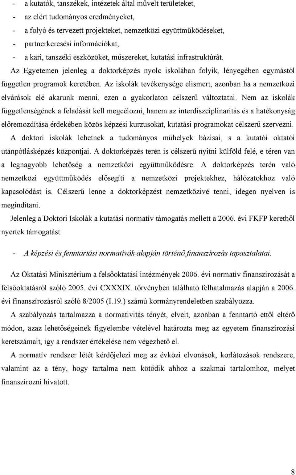 Az iskolák tevékenysége elismert, azonban ha a nemzetközi elvárások elé akarunk menni, ezen a gyakorlaton célszerű változtatni.