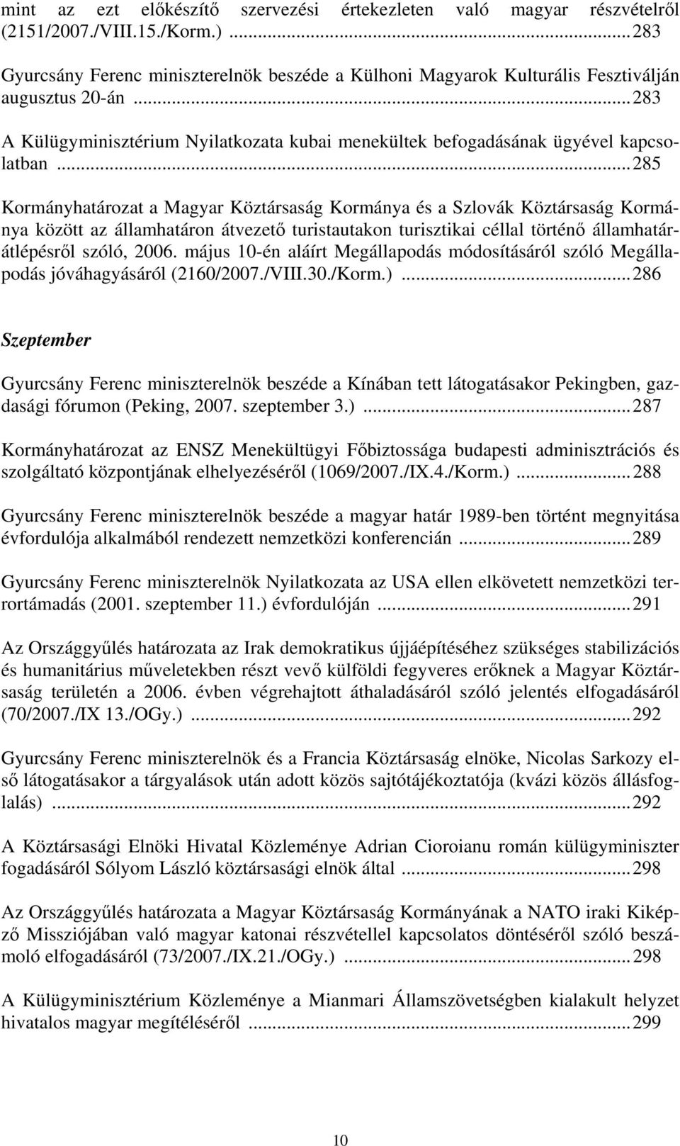 ..285 Kormányhatározat a Magyar Köztársaság Kormánya és a Szlovák Köztársaság Kormánya között az államhatáron átvezető turistautakon turisztikai céllal történő államhatárátlépésről szóló, 2006.