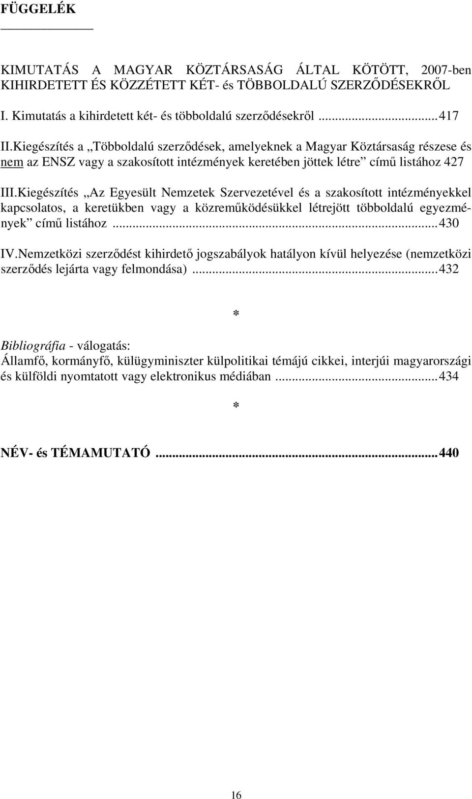 Kiegészítés Az Egyesült Nemzetek Szervezetével és a szakosított intézményekkel kapcsolatos, a keretükben vagy a közreműködésükkel létrejött többoldalú egyezmények című listához...430 IV.