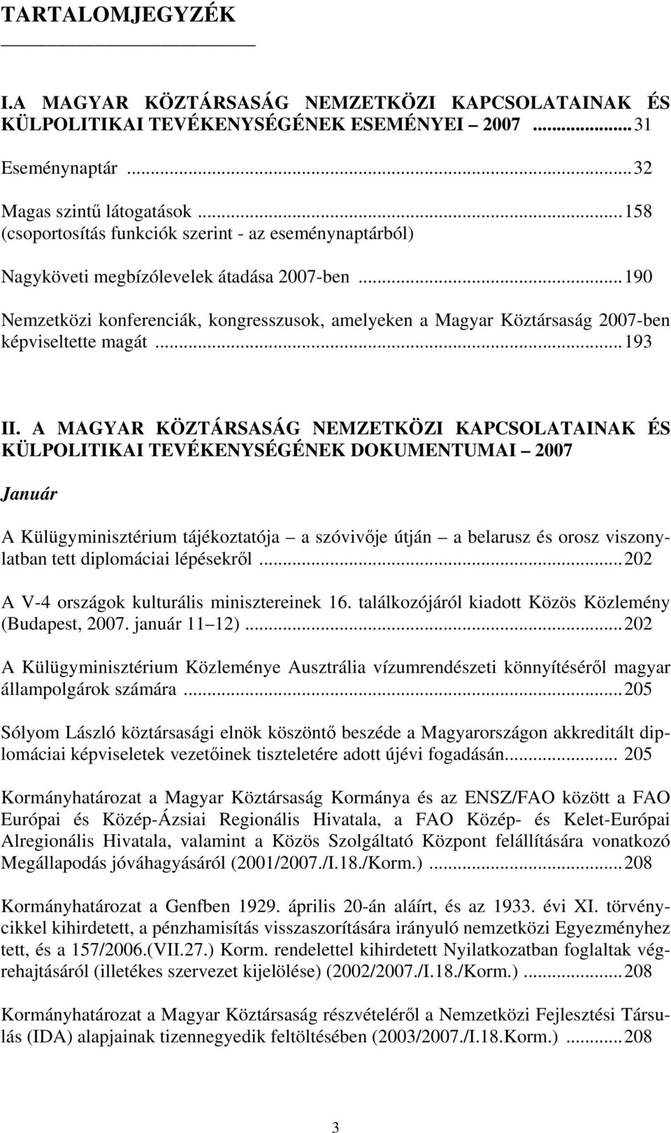 ..190 Nemzetközi konferenciák, kongresszusok, amelyeken a Magyar Köztársaság 2007-ben képviseltette magát...193 II.