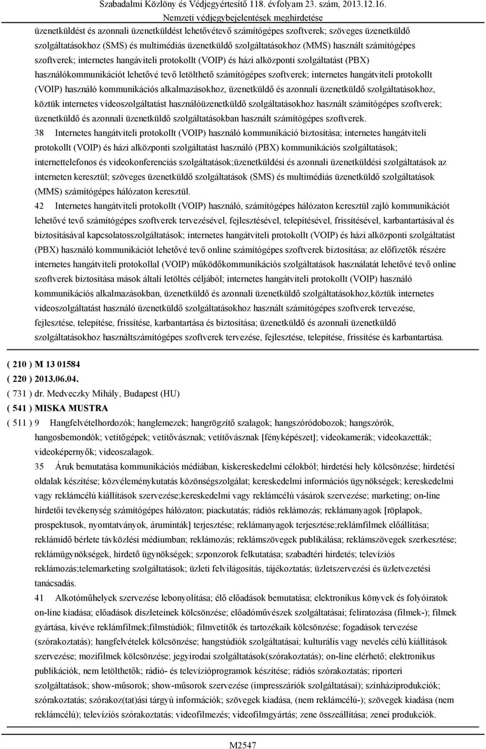 szoftverek; internetes hangátviteli protokollt (VOIP) használó kommunikációs alkalmazásokhoz, üzenetküldő és azonnali üzenetküldő szolgáltatásokhoz, köztük internetes videoszolgáltatást