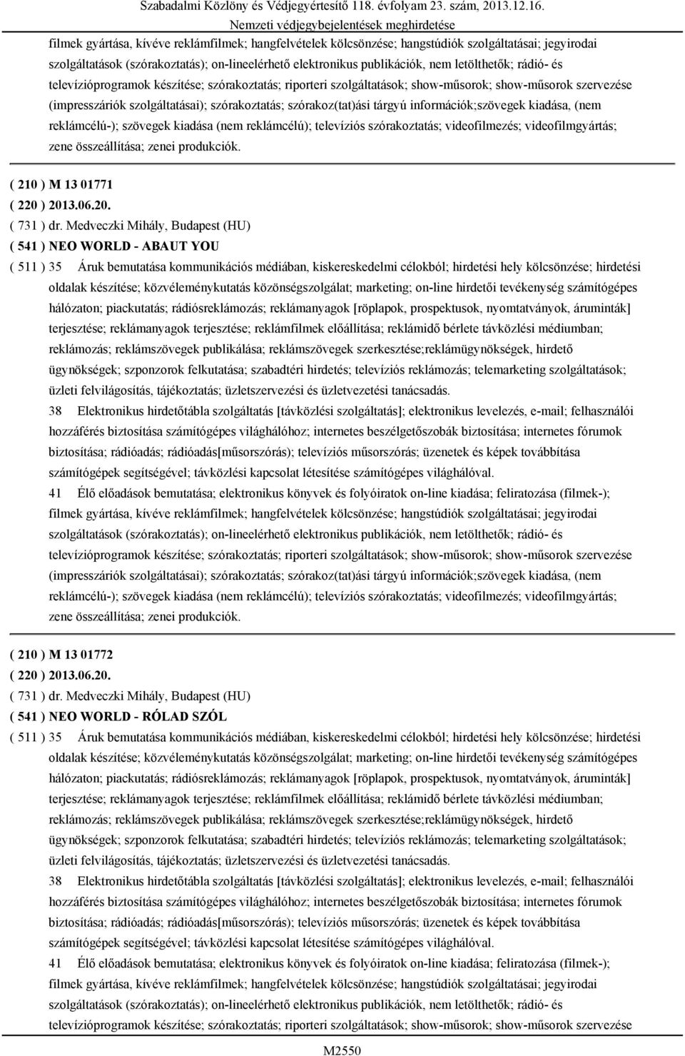 szórakoztatás; szórakoz(tat)ási tárgyú információk;szövegek kiadása, (nem reklámcélú-); szövegek kiadása (nem reklámcélú); televíziós szórakoztatás; videofilmezés; videofilmgyártás; zene