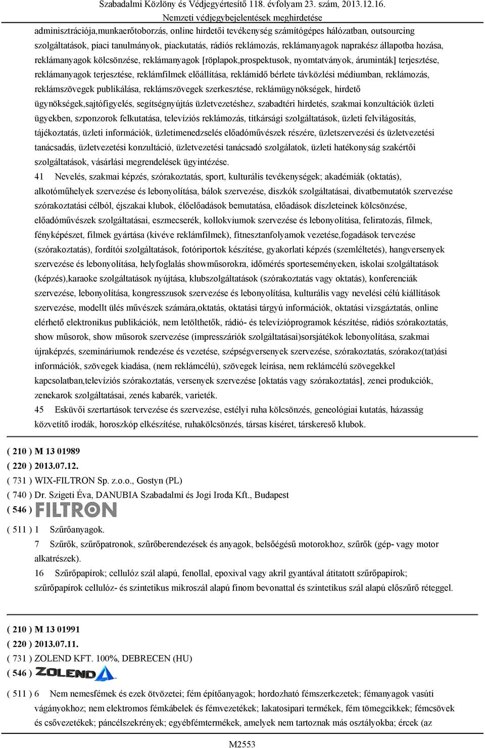 előállítása, reklámidő bérlete távközlési médiumban, reklámozás, reklámszövegek publikálása, reklámszövegek szerkesztése, reklámügynökségek, hirdető ügynökségek,sajtófigyelés, segítségnyújtás