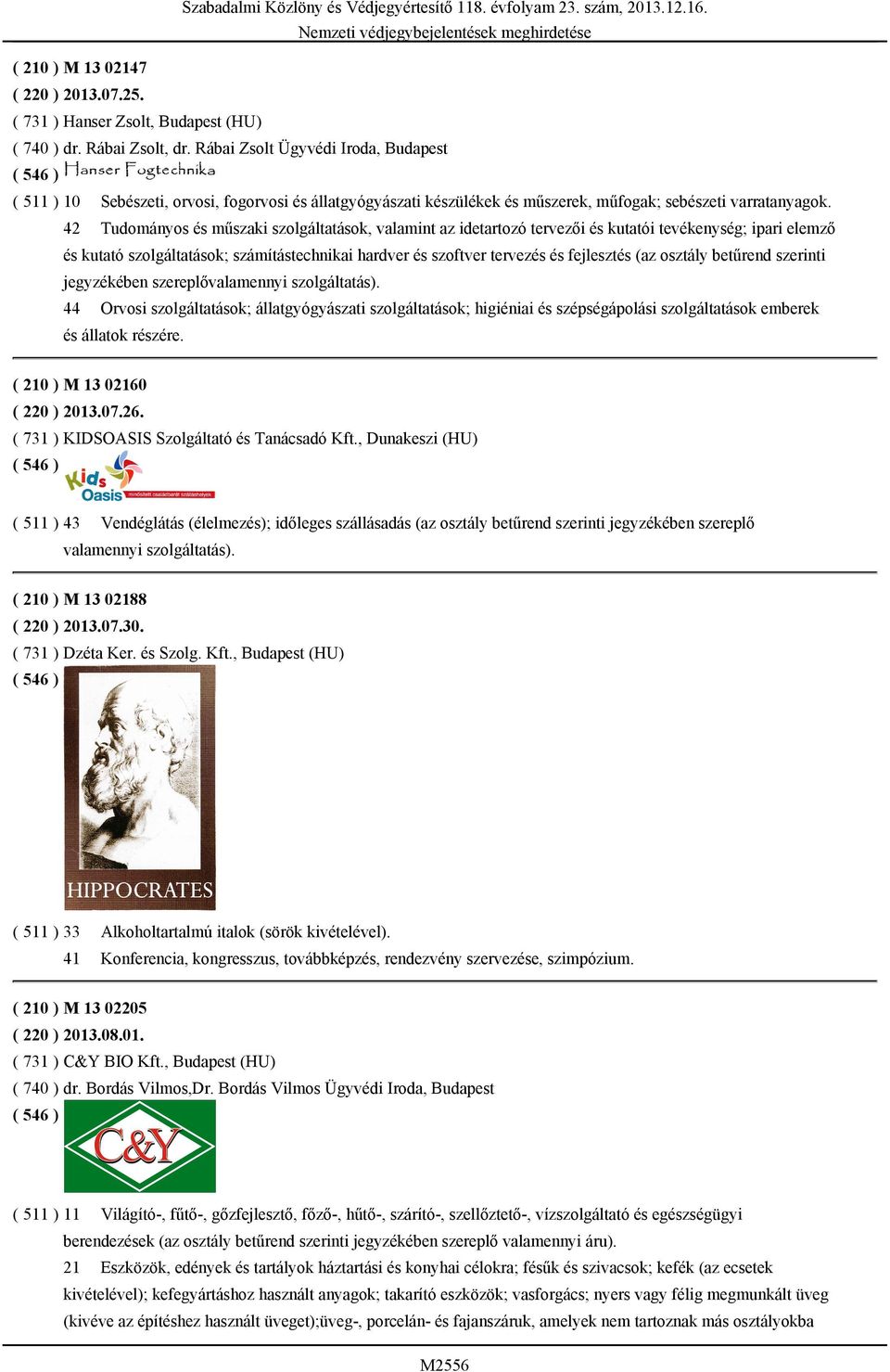 42 Tudományos és műszaki szolgáltatások, valamint az idetartozó tervezői és kutatói tevékenység; ipari elemző és kutató szolgáltatások; számítástechnikai hardver és szoftver tervezés és fejlesztés