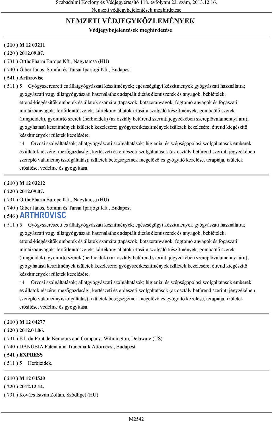 , Budapest ( 541 ) Arthrovisc ( 511 ) 5 Gyógyszerészeti és állatgyógyászati készítmények; egészségügyi készítmények gyógyászati használatra; gyógyászati vagy állatgyógyászati használathoz adaptált