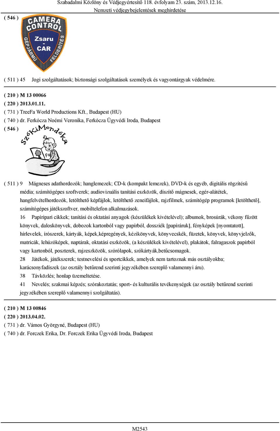 Ferkócza Noémi Veronika, Ferkócza Ügyvédi Iroda, Budapest ( 511 ) 9 Mágneses adathordozók; hanglemezek; CD-k (kompakt lemezek), DVD-k és egyéb, digitális rögzítésű média; számítógépes szoftverek;