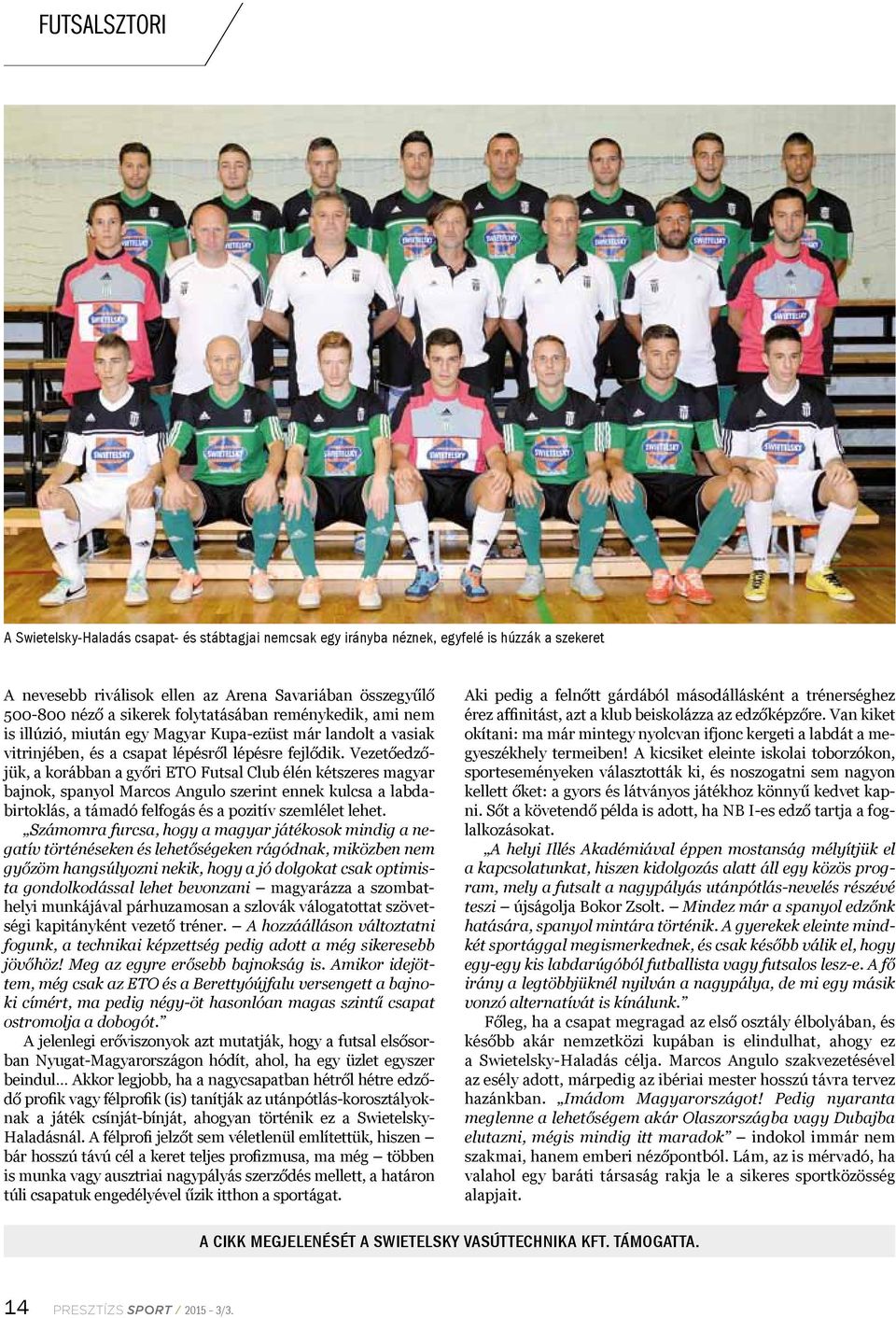 Vezetőedzőjük, a korábban a győri ETO Futsal Club élén kétszeres magyar bajnok, spanyol Marcos Angulo szerint ennek kulcsa a labdabirtoklás, a támadó felfogás és a pozitív szemlélet lehet.