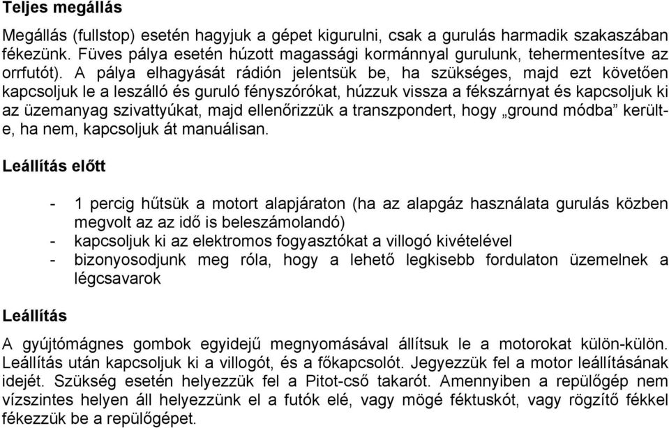 A pálya elhagyását rádión jelentsük be, ha szükséges, majd ezt követően kapcsoljuk le a leszálló és guruló fényszórókat, húzzuk vissza a fékszárnyat és kapcsoljuk ki az üzemanyag szivattyúkat, majd