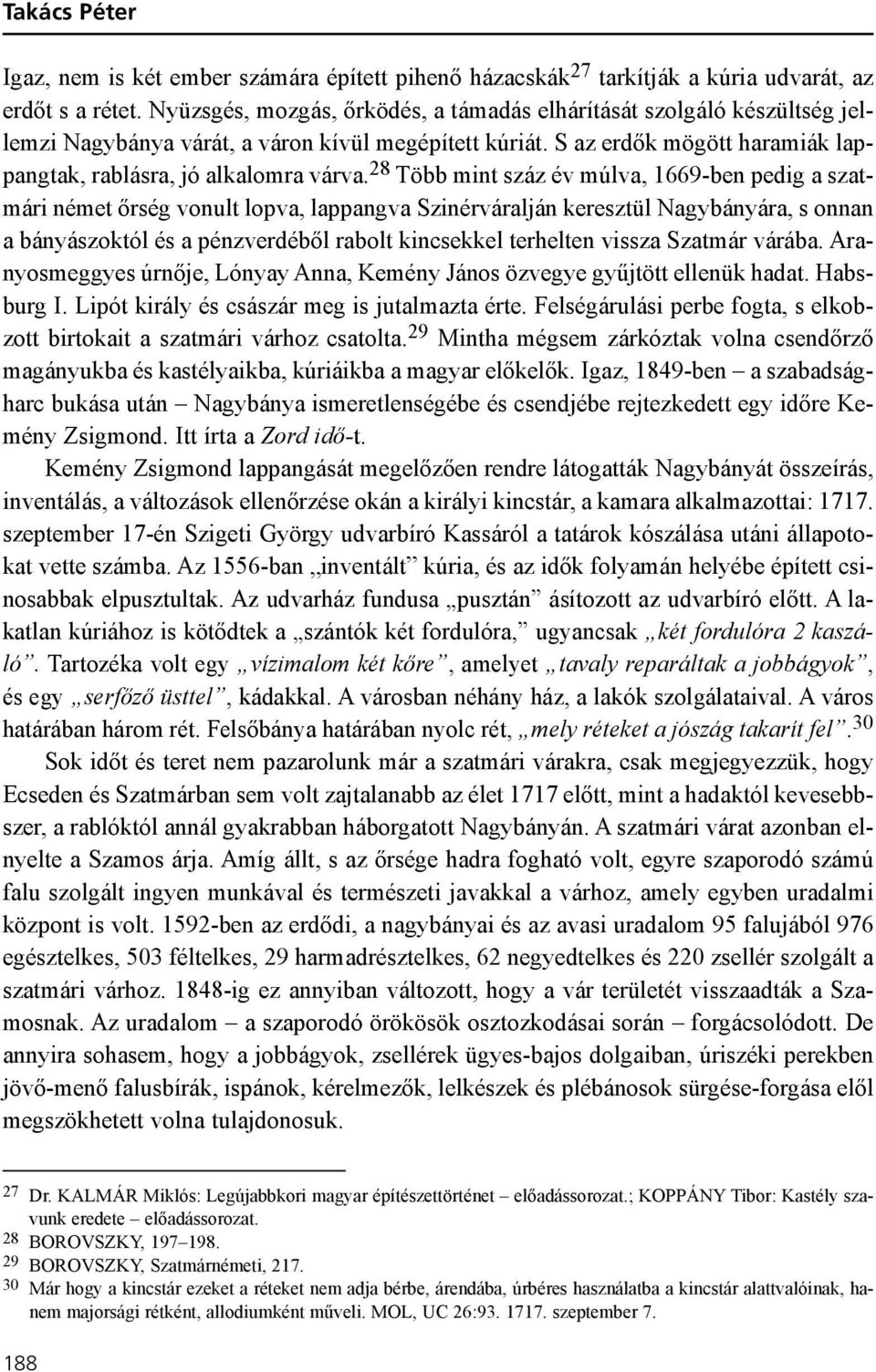 28 Több mint száz év múlva, 1669-ben pedig a szatmári német õrség vonult lopva, lappangva Szinérváralján keresztül Nagybányára, s onnan a bányászoktól és a pénzverdébõl rabolt kincsekkel terhelten