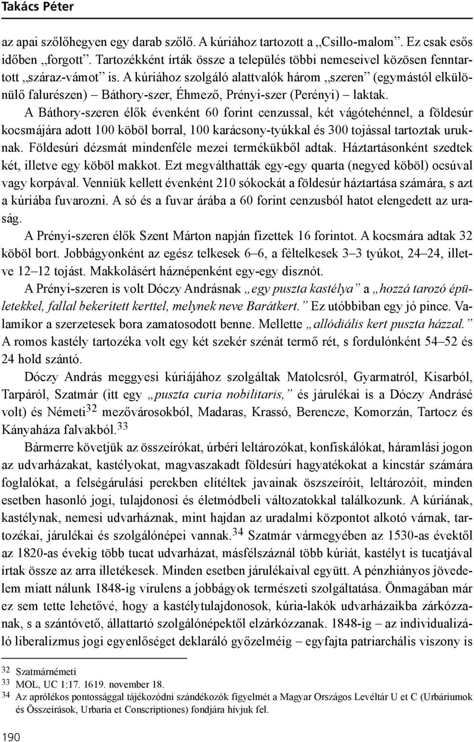 A kúriához szolgáló alattvalók három szeren (egymástól elkülönülõ falurészen) Báthory-szer, Éhmezõ, Prényi-szer (Perényi) laktak.