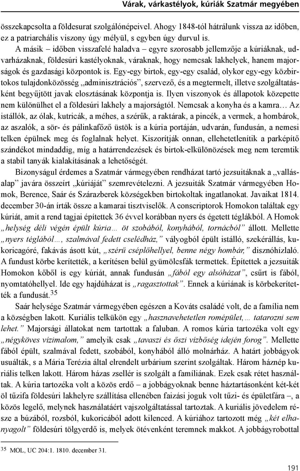 Egy-egy birtok, egy-egy család, olykor egy-egy közbirtokos tulajdonközösség adminisztrációs, szervezõ, és a megtermelt, illetve szolgáltatásként begyûjtött javak elosztásának központja is.