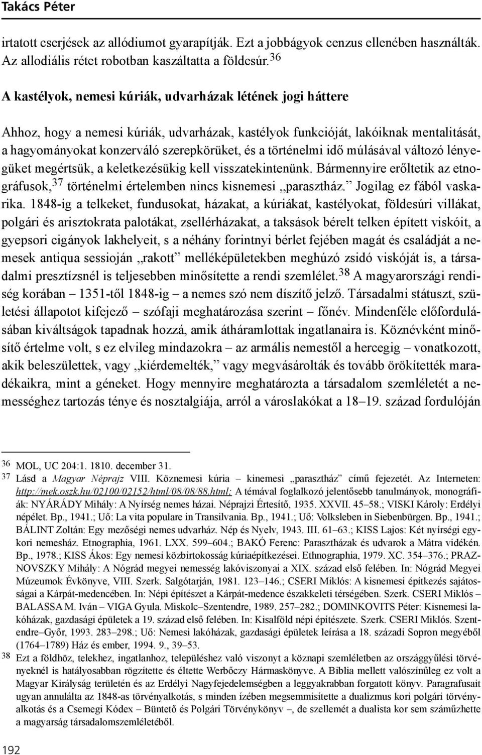 történelmi idõ múlásával változó lényegüket megértsük, a keletkezésükig kell visszatekintenünk. Bármennyire erõltetik az etnográfusok, 37 történelmi értelemben nincs kisnemesi parasztház.