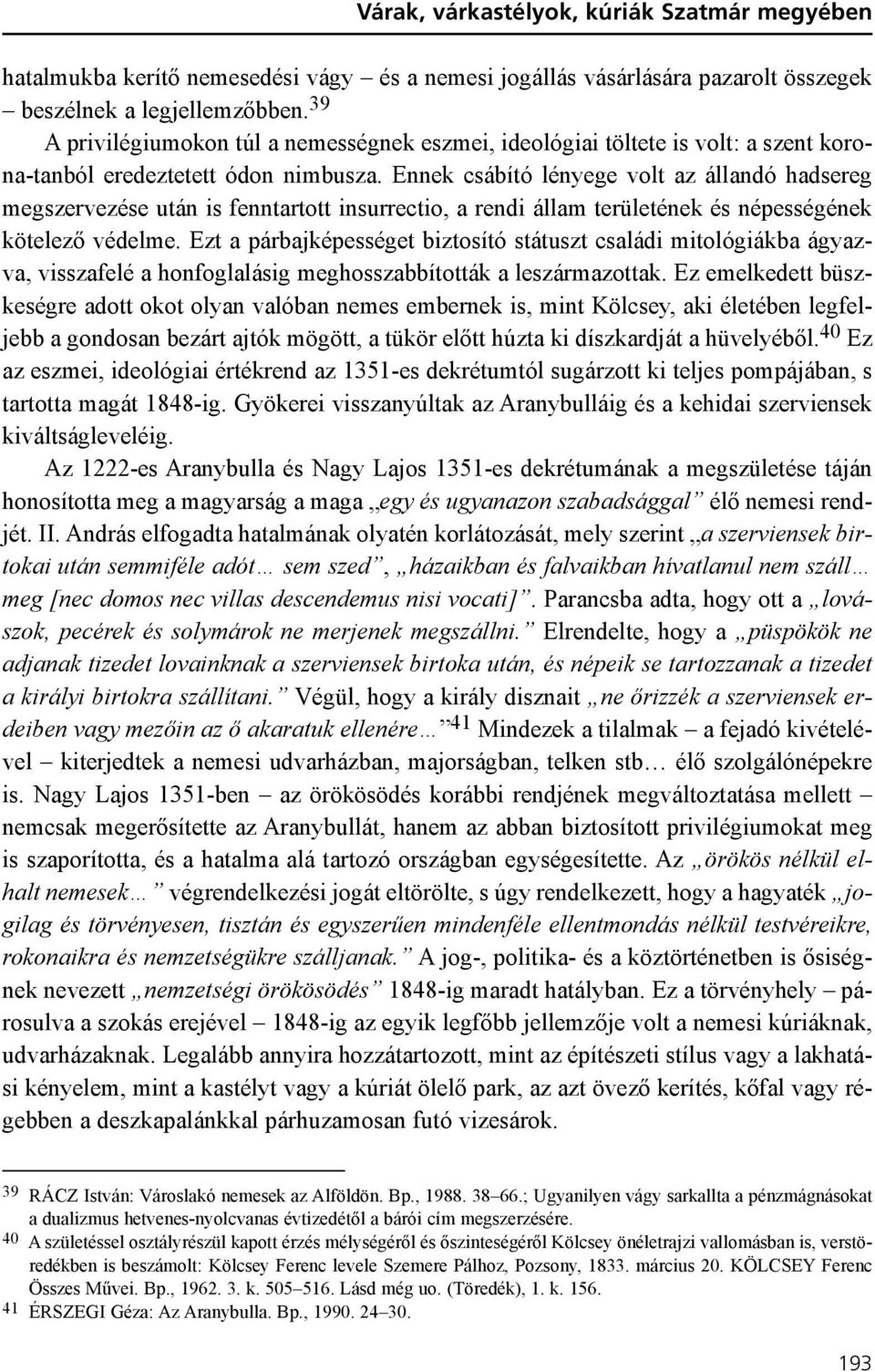 Ennek csábító lényege volt az állandó hadsereg megszervezése után is fenntartott insurrectio, a rendi állam területének és népességének kötelezõ védelme.