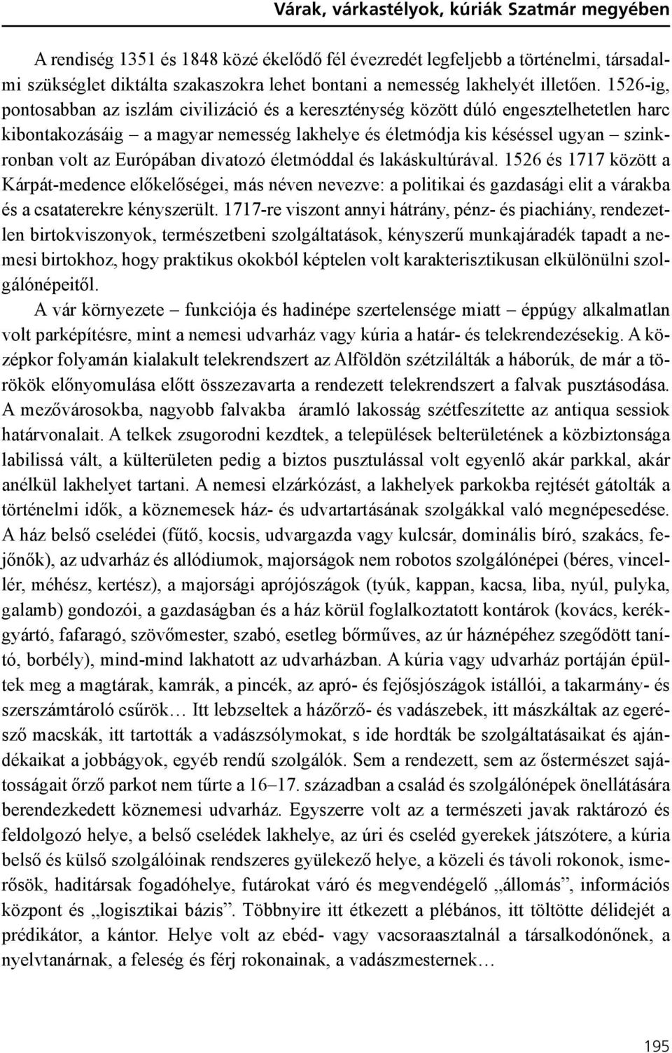 1526-ig, pontosabban az iszlám civilizáció és a kereszténység között dúló engesztelhetetlen harc kibontakozásáig a magyar nemesség lakhelye és életmódja kis késéssel ugyan szinkronban volt az