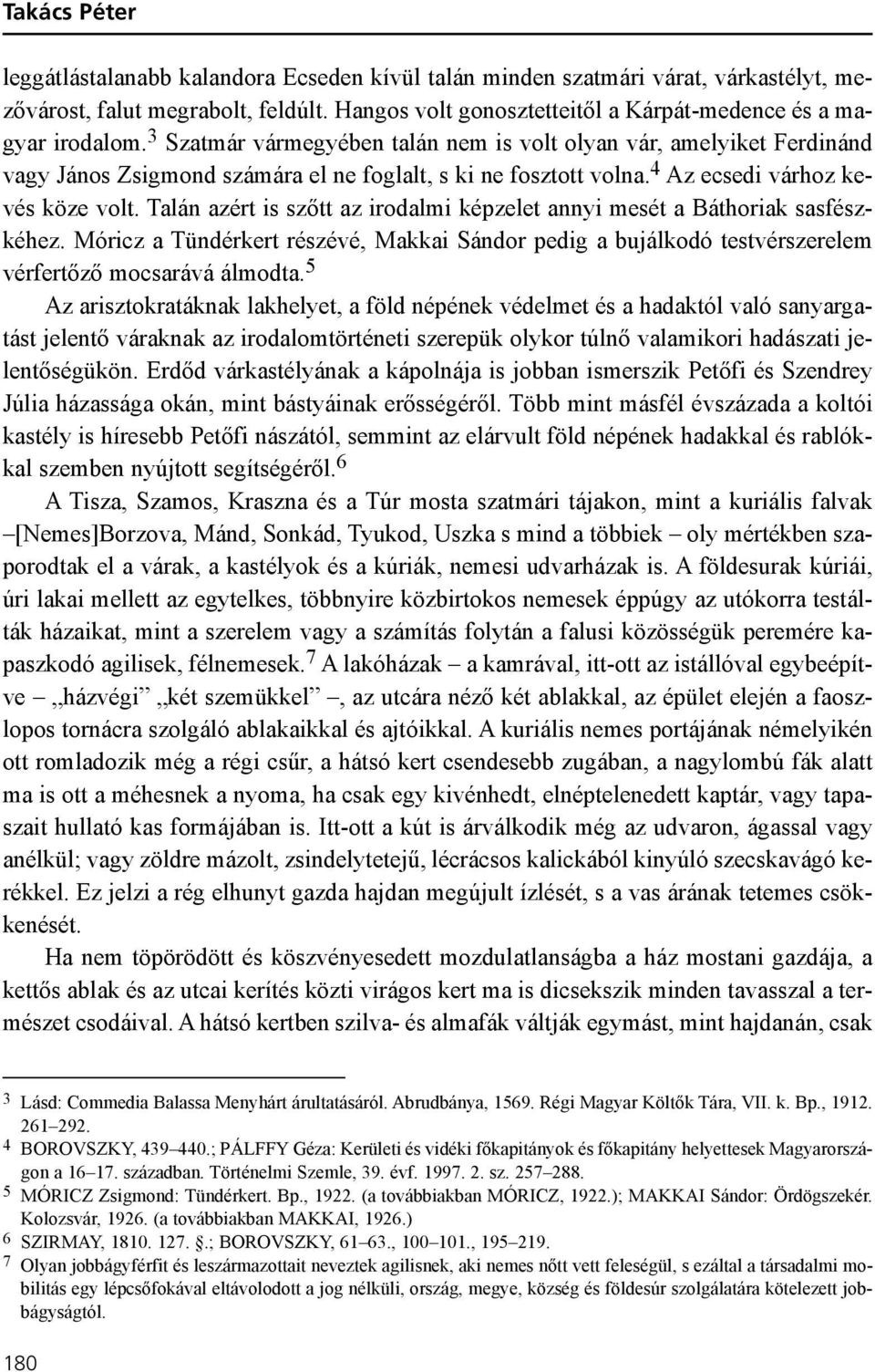 3 Szatmár vármegyében talán nem is volt olyan vár, amelyiket Ferdinánd vagy János Zsigmond számára el ne foglalt, s ki ne fosztott volna. 4 Az ecsedi várhoz kevés köze volt.