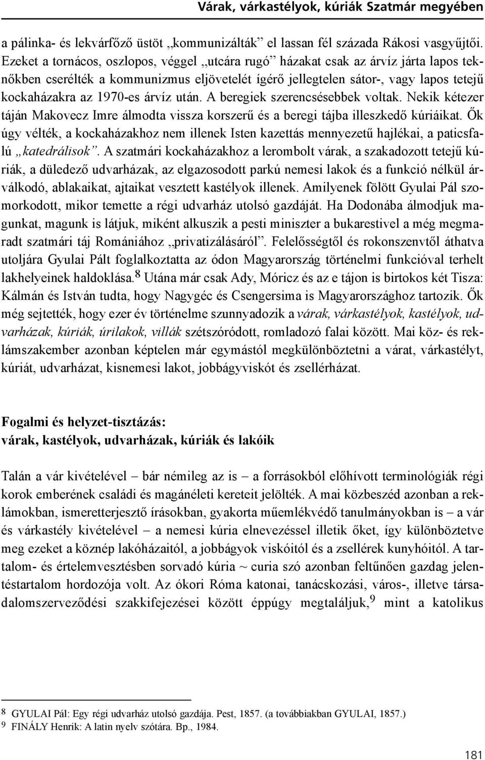 árvíz után. A beregiek szerencsésebbek voltak. Nekik kétezer táján Makovecz Imre álmodta vissza korszerû és a beregi tájba illeszkedõ kúriáikat.