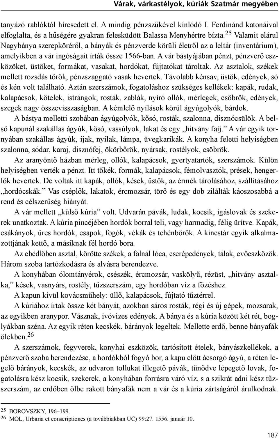 25 Valamit elárul Nagybánya szerepkörérõl, a bányák és pénzverde körüli életrõl az a leltár (inventárium), amelyikben a vár ingóságait írták össze 1566-ban.