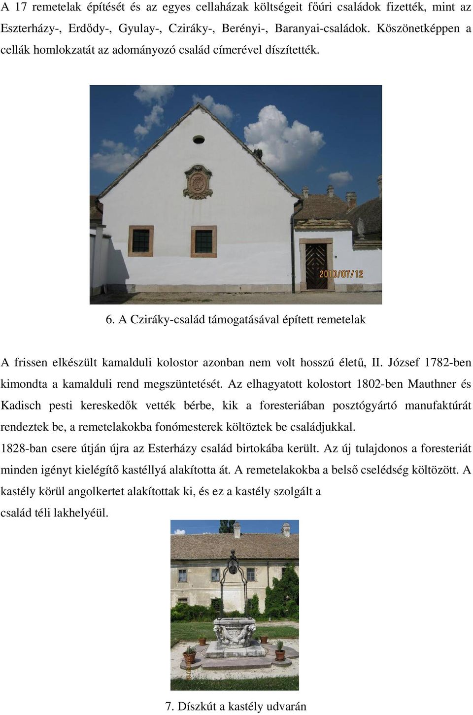 A Cziráky-család támogatásával épített remetelak A frissen elkészült kamalduli kolostor azonban nem volt hosszú életű, II. József 1782-ben kimondta a kamalduli rend megszüntetését.