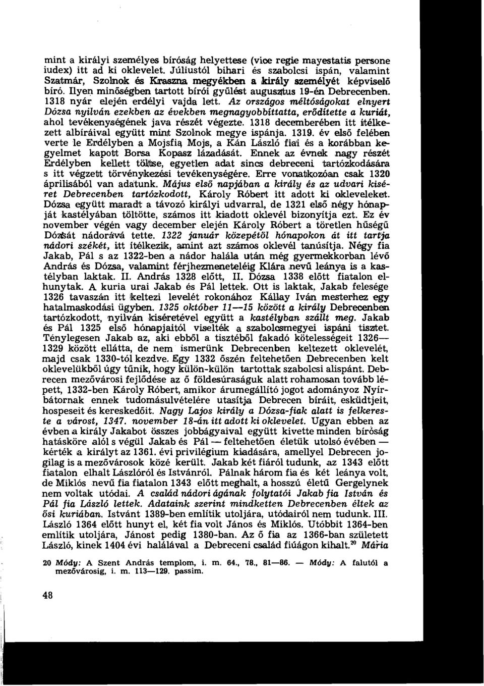 1318 nyár elején erdélyi vajda lett. Az országos méltóságokat elnyert Dózsa nyilván ezekben az években megnagyobbíttatta, erődítette a kuriát, ahol tevékenységének java részét végezte.