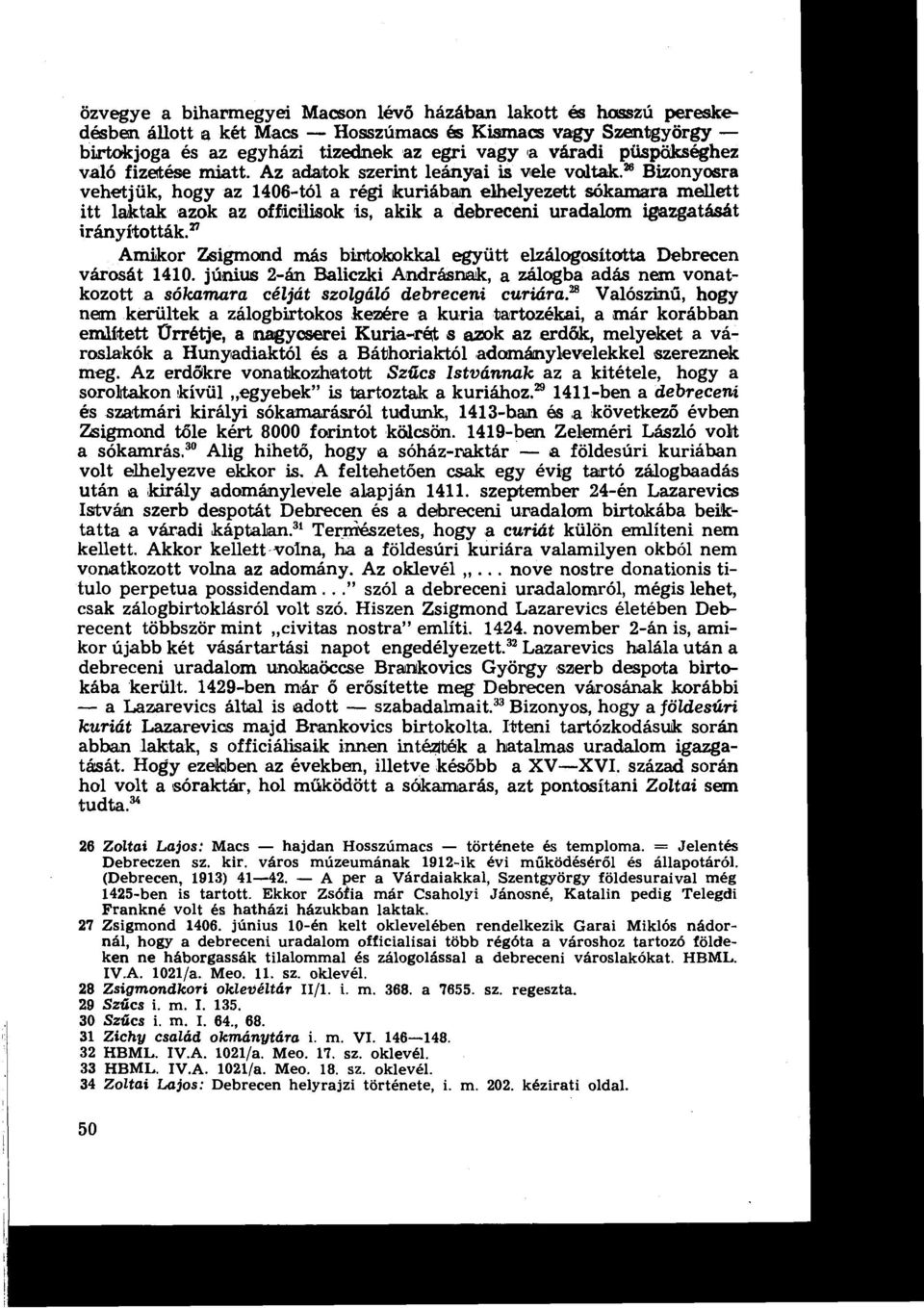 ~ Bizonyosra vehetjük, hogy az 1406-tót a régi kuriában elhelyezett sókamara mellett itt laktak azok az affdcilisok is, akik a debreceni uradalom igazgatását irányí~tották.