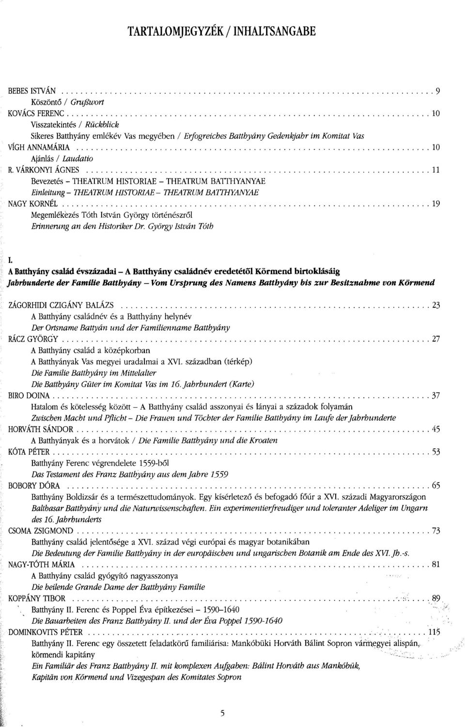 VÁRKONYI ÁGNES 11 Bevezetés - THEATRUM HISTÓRIÁÉ - THEATRUM BATTHYANYAE Einleitung- THEATRUM HISTÓRIÁÉ - THEATRUM BATTHYANYAE NAGY KORNÉL 19 Megemlékezés Tóth István György történészről Erinnerung an