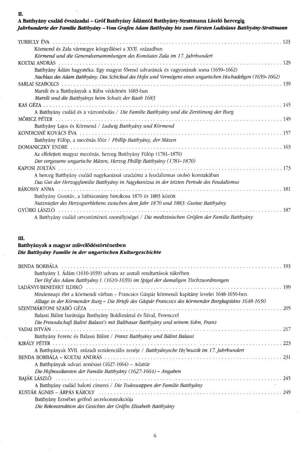 Jahrhundert KOLTAI ANDRÁS 129 Batthyány Ádám hagyatéka: Egy magyar főrend udvarának és vagyonának sorsa (1659-1662) Nachlass desadam Batthyány: Das Schicksal des Hofes und Vermögens eines ungarischen