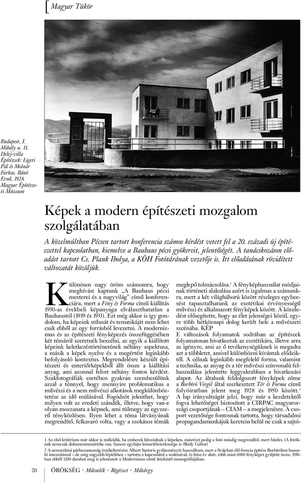 századi új építészettel kapcsolatban, kiemelve a Bauhaus pécsi gyökereit, jelentőségét. A tanácskozáson előadást tartott Cs. Plank Ibolya, a KÖH Fotótárának vezetője is.