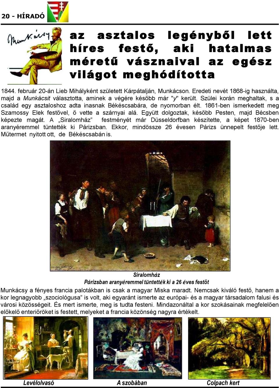 1861-ben ismerkedett meg Szamossy Elek festővel, ő vette a szárnyai alá. Együtt dolgoztak, később Pesten, majd Bécsben képezte magát.