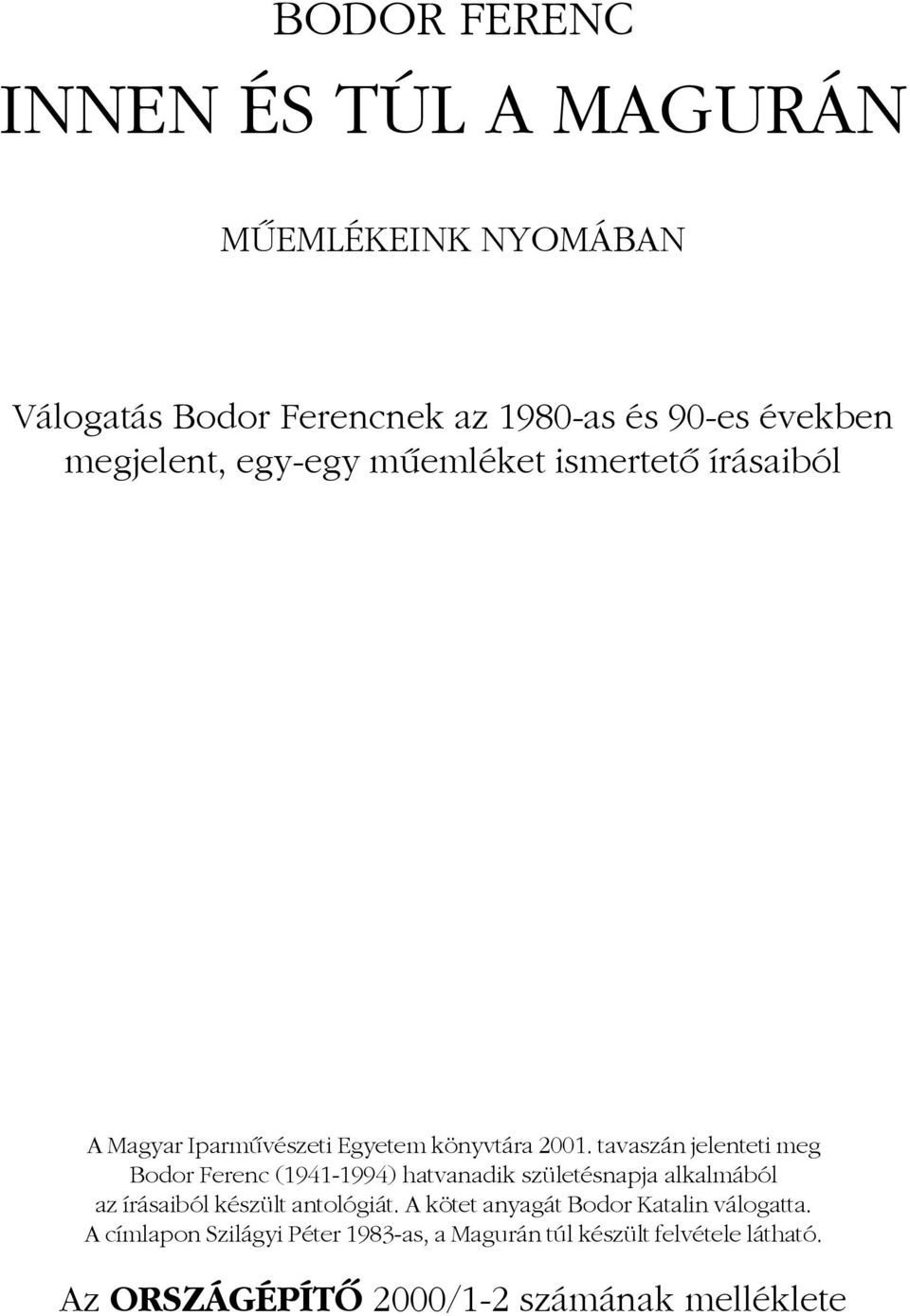 tavaszán jelenteti meg Bodor Ferenc (1941-1994) hatvanadik születésnapja alkalmából az írásaiból készült antológiát.