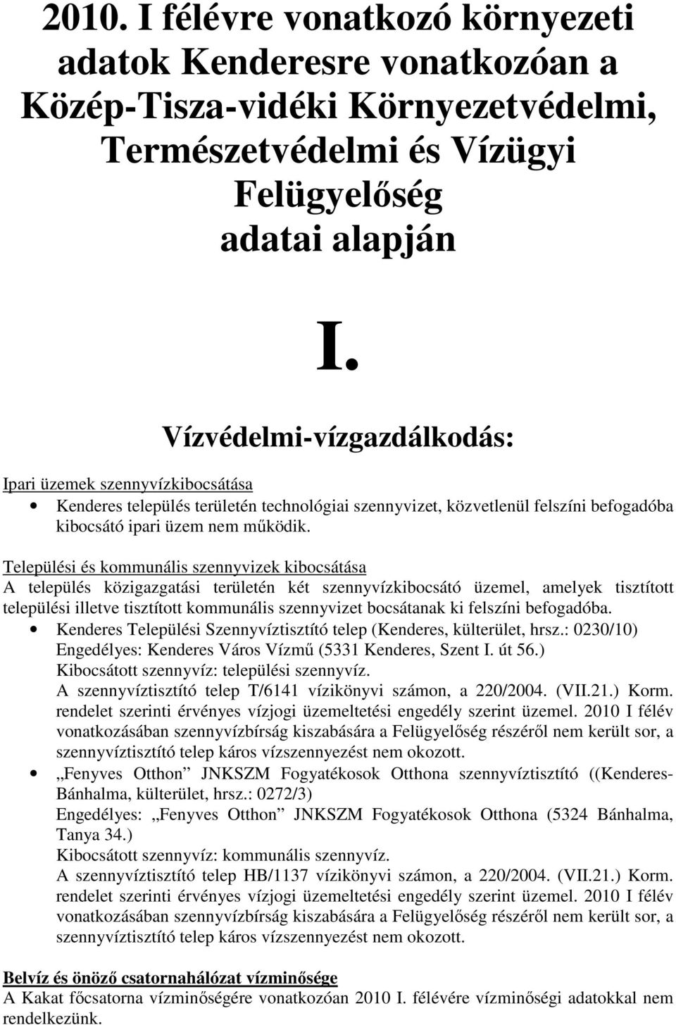 Települési és kommunális szennyvizek kibocsátása A település közigazgatási területén két szennyvízkibocsátó el, amelyek tisztított települési illetve tisztított kommunális szennyvizet bocsátanak ki