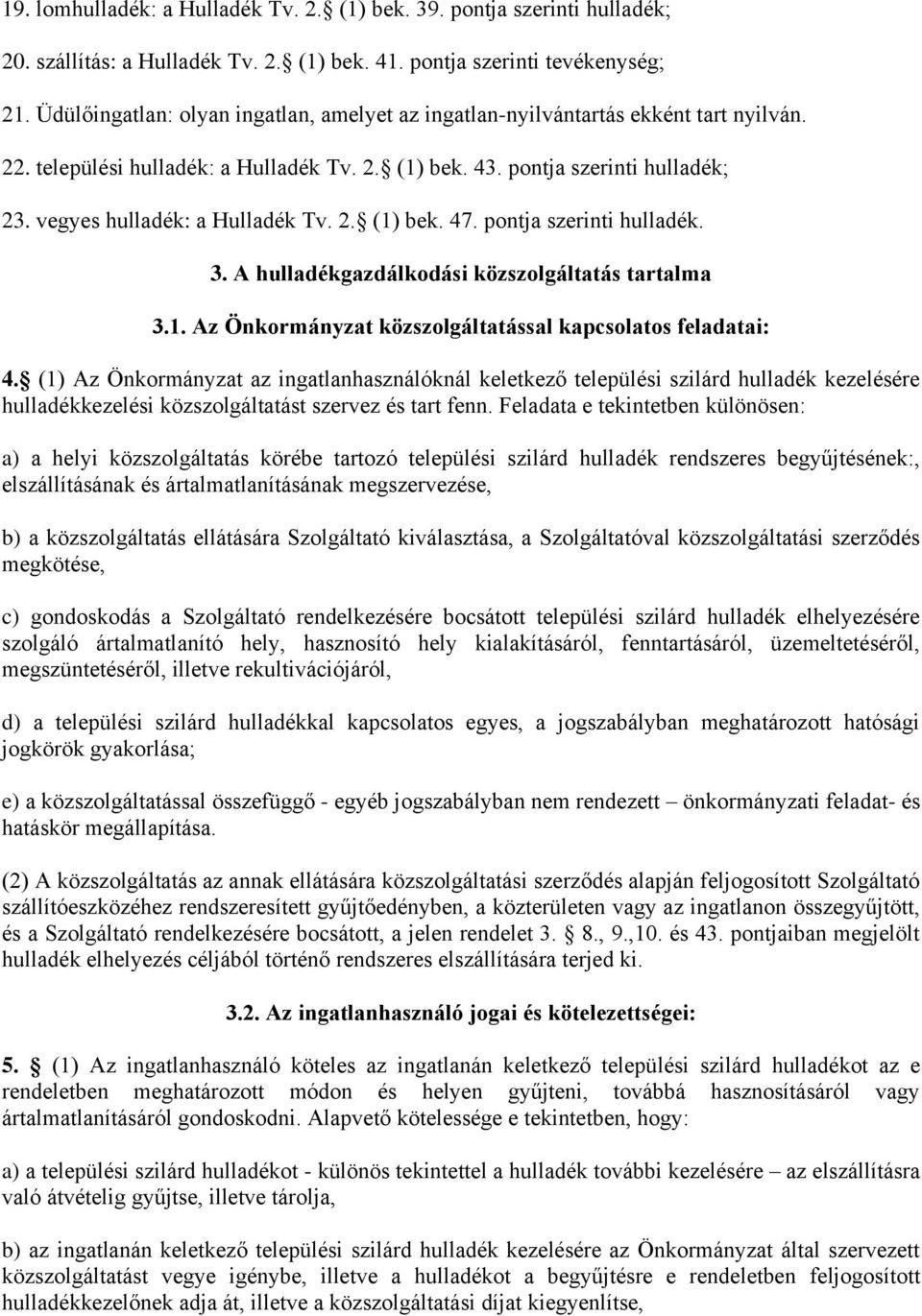 vegyes hulladék: a Hulladék Tv. 2. (1) bek. 47. pontja szerinti hulladék. 3. A hulladékgazdálkodási közszolgáltatás tartalma 3.1. Az Önkormányzat közszolgáltatással kapcsolatos feladatai: 4.