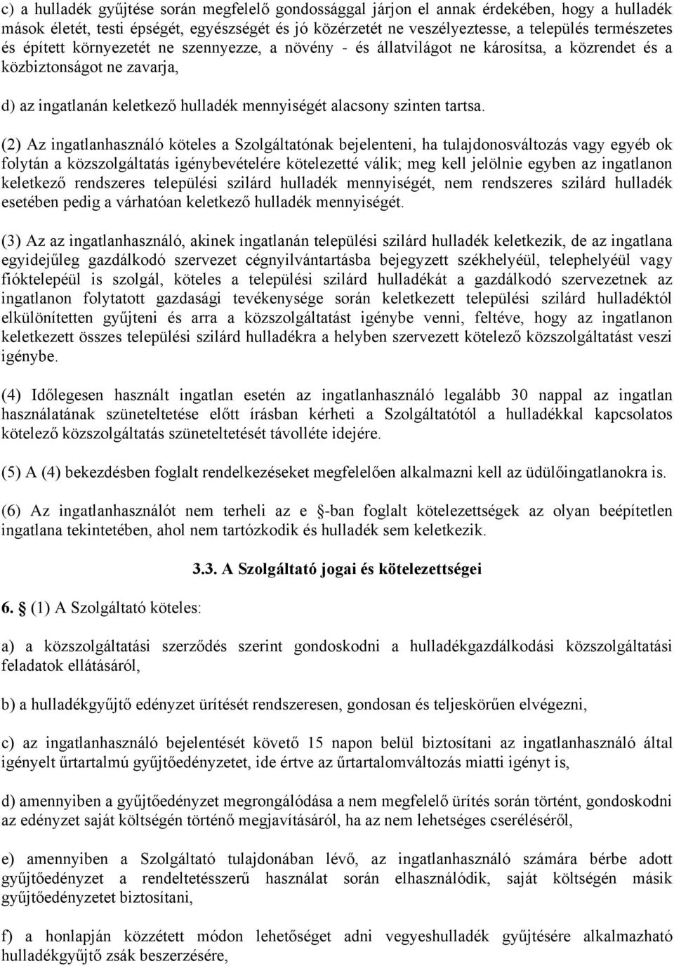 (2) Az ingatlanhasználó köteles a Szolgáltatónak bejelenteni, ha tulajdonosváltozás vagy egyéb ok folytán a közszolgáltatás igénybevételére kötelezetté válik; meg kell jelölnie egyben az ingatlanon