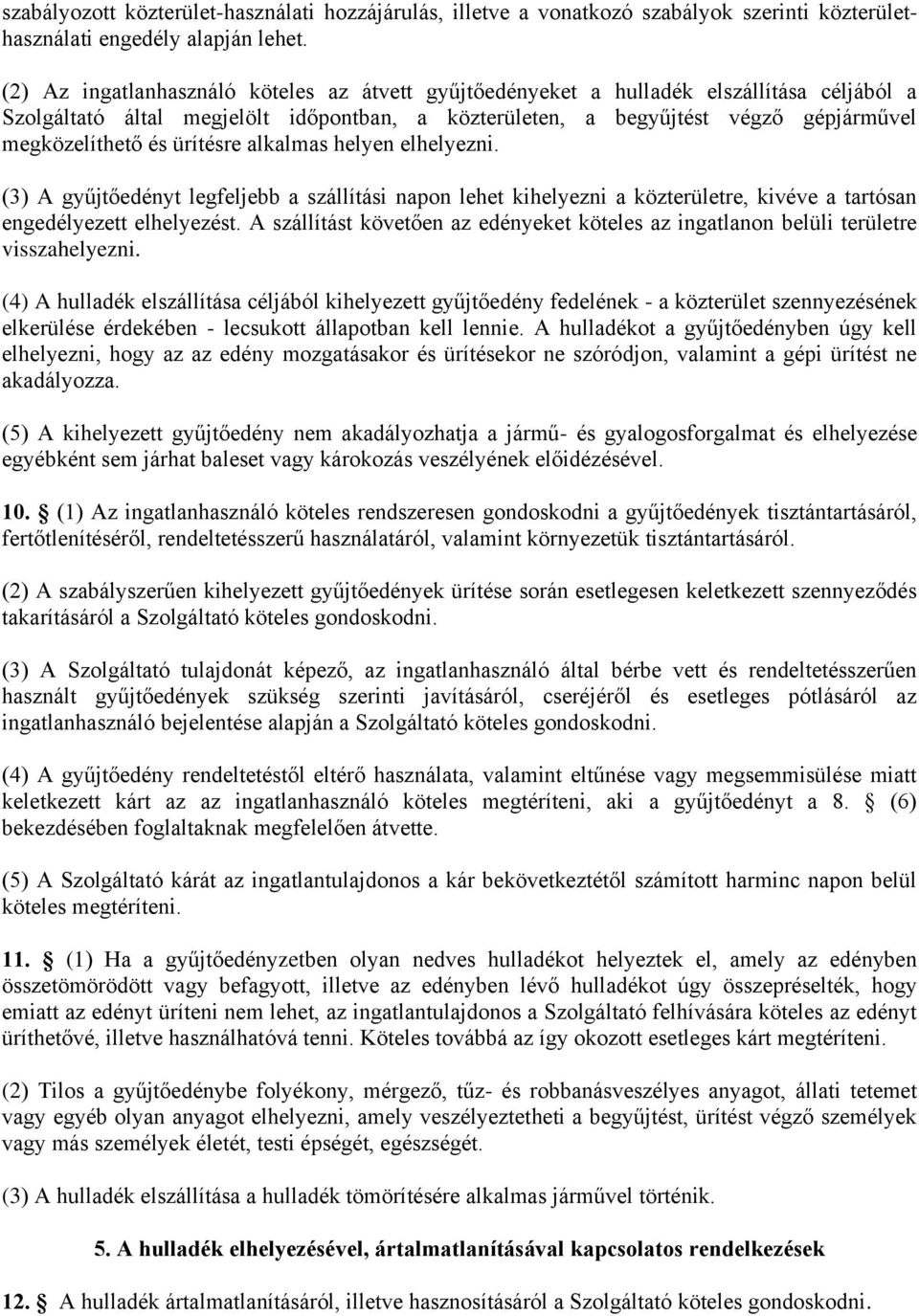 ürítésre alkalmas helyen elhelyezni. (3) A gyűjtőedényt legfeljebb a szállítási napon lehet kihelyezni a közterületre, kivéve a tartósan engedélyezett elhelyezést.