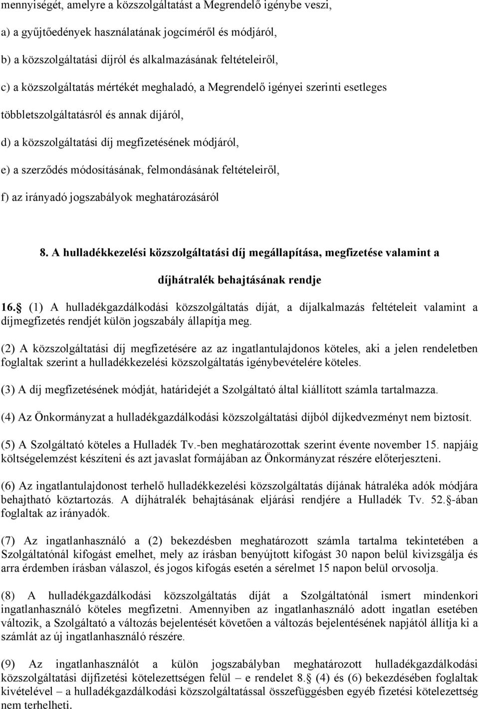 felmondásának feltételeiről, f) az irányadó jogszabályok meghatározásáról 8. A hulladékkezelési közszolgáltatási díj megállapítása, megfizetése valamint a díjhátralék behajtásának rendje 16.