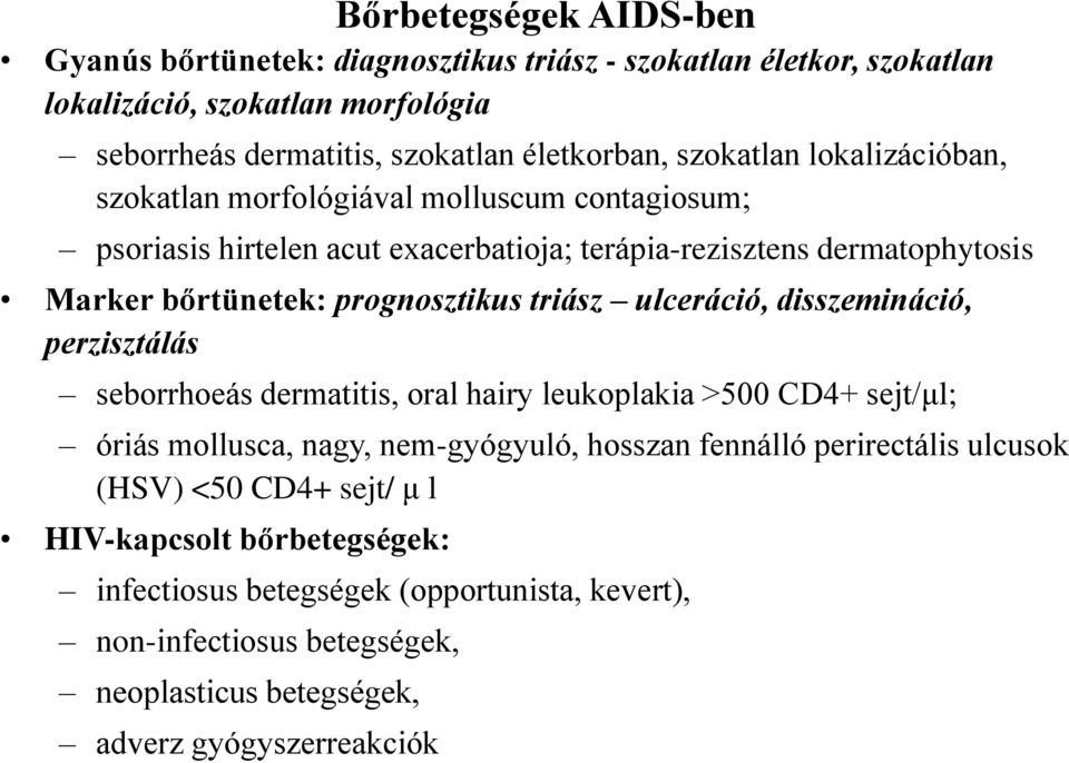 disszemináció, perzisztálás seborrhoeás dermatitis, oral hairy leukoplakia >500 CD4+ sejt/μl; óriás mollusca, nagy, nem-gyógyuló, hosszan fennálló perirectális ulcusok (HSV) <50