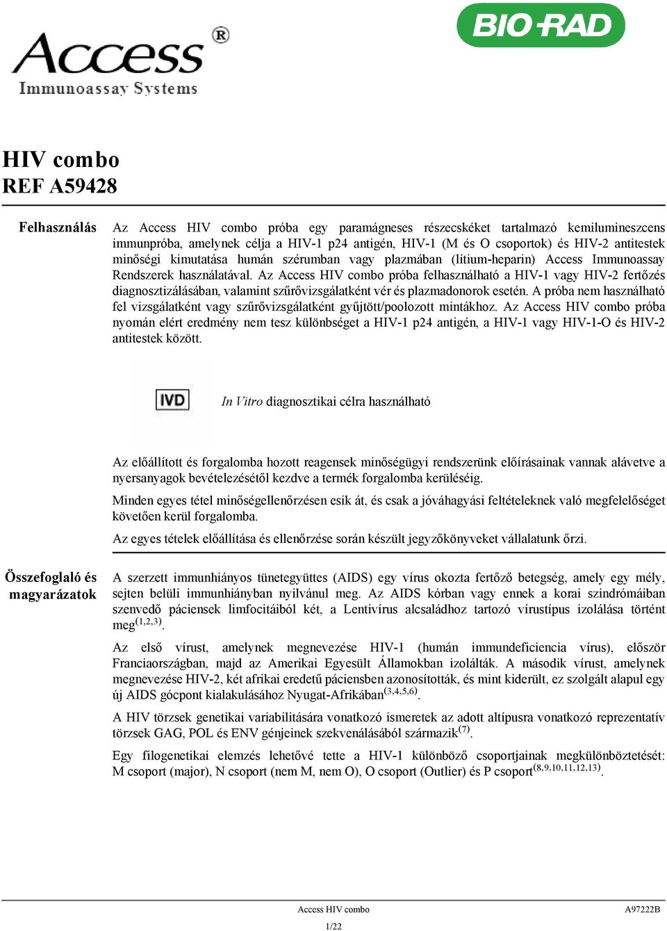 Az Access HIV combo próba felhasználható a HIV-1 vagy HIV-2 fertőzés diagnosztizálásában, valamint szűrővizsgálatként vér és plazmadonorok esetén.