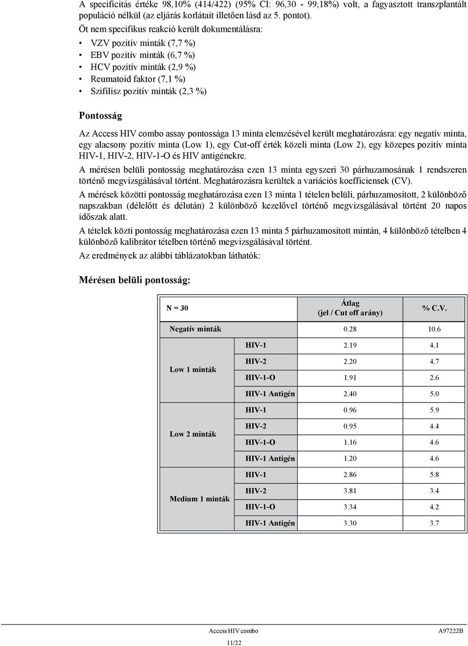 Az Access HIV combo assay pontossága 13 minta elemzésével került meghatározásra: egy negatív minta, egy alacsony pozitív minta (Low 1), egy Cut-off érték közeli minta (Low 2), egy közepes pozitív