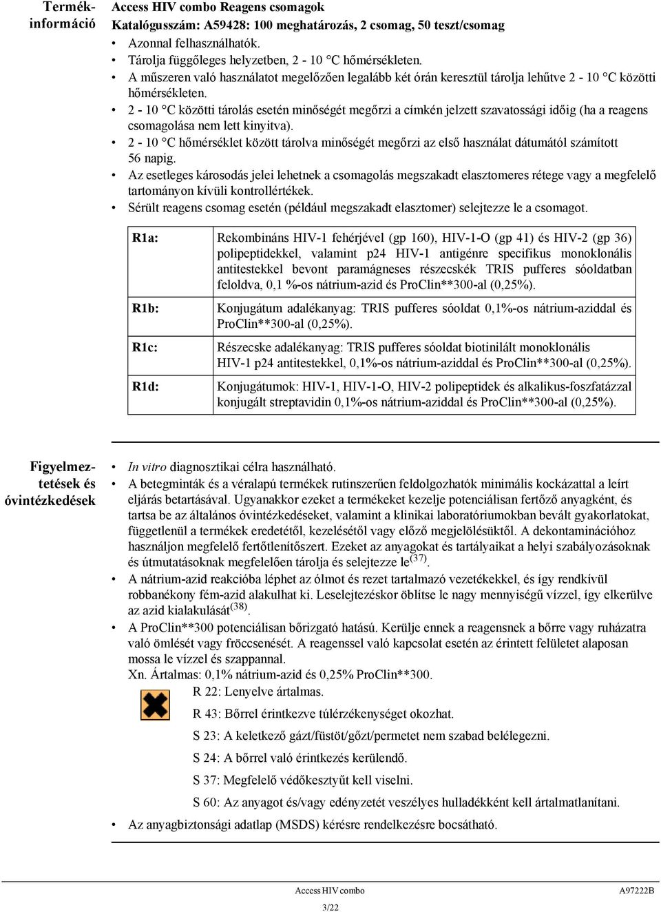 2-10 C közötti tárolás esetén minőségét megőrzi a címkén jelzett szavatossági időig (ha a reagens csomagolása nem lett kinyitva).